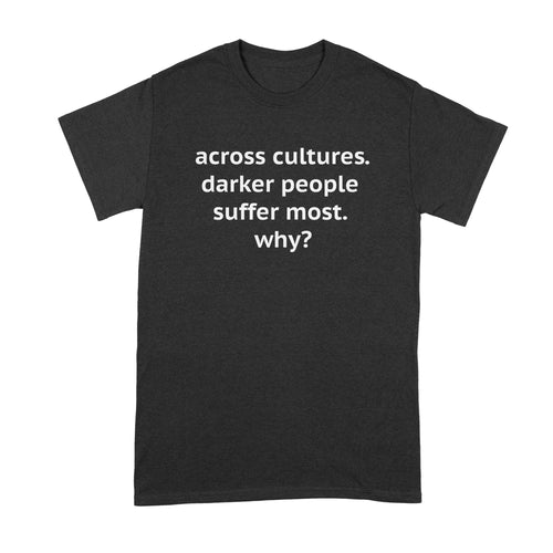 Across Cultures Darker People Suffer Most Shirt