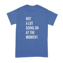 Not A Lot Going On At The Moment Shirt
