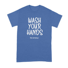 Wash Your Hands Shirt Wash Your Hands No Seriously T Shirt