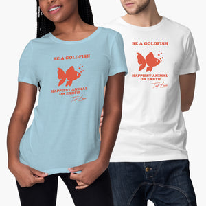 Be A Goldfish Tshirt Be A Goldfish Happiest Animal on Earth Shirt