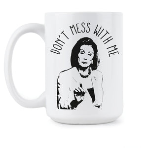Nancy Pelosi Don't Mess With Me Nancy Pelosi Mug Don't Mess With Nancy Coffee Mug