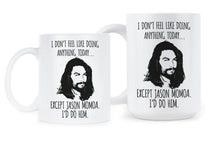 Jason Momoa Mug I Don’t Feel Like Doing Anything Today Except Jason Momoa Coffee Mug