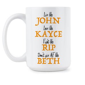 Live Like John Mug Love Like Kayce Coffee Cup Fight Like Rip Dont Give AF Like Beth