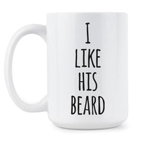 I Like His Beard Coffee Mug His Beard Mugs for Girlfriend Valentines Day Mug Gift