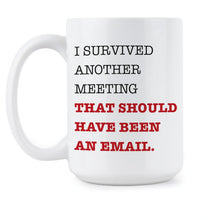 I Survived Another Meeting Mug I Survived Another Meeting That Should've Been An Email Coffee Cup Funny Coworker Office Mugs