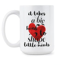 It Takes A Big Heart To Shape Little Minds Coffee Mug Takes A Big Heart Mugs Spread Love Kindness Gift
