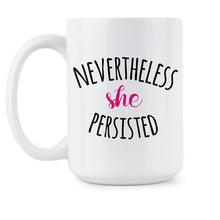 NEVERTHELESS SHE PERSISTED Coffee Mug Persist Resist Mugs Elizabeth Warren Gift She Persisted Feminist Feminism Gift