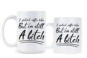 But I’m Still A Bitch Mug I Pretend Coffee Helps Mug Funny Bitch Coffee Mugs Cups