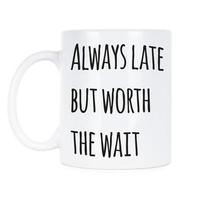 Always Late But Worth The Wait Coffee Mug Sassy Mugs Bitch Cup Coworker Office Gifts