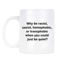 Why Be Racist Mug Anti Racism Coffee Mugs Why Be Sexist Homophobic Gift