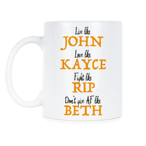 Live Like John Mug Love Like Kayce Coffee Cup Fight Like Rip Dont Give AF Like Beth