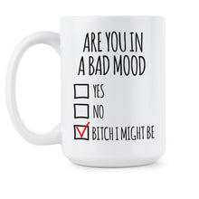 Are You In A Bad Mood Mug Bitch I Might Be Coffee Mugs Funny Monday Mood Cup Gift