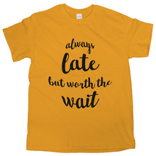 Always Late But Worth The Wait Shirt Always Late But Worth The Wait T Shirt Women