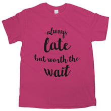 Always Late But Worth The Wait Shirt Always Late But Worth The Wait T Shirt Women