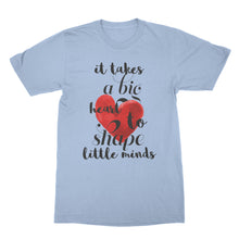 It Takes a Big Heart to Shape Little Minds Teacher Appreciation Shirt