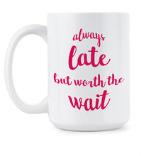 Always Late But Worth The Wait Mug Bitch Coffee Mugs Sassy Cup Funny Office Gifts