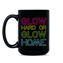 Glow Hard or Glow Home Coffee Mug I Don't Sweat I Glow