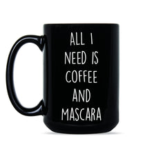 Coffee and Mascara Mug All I Need Is Coffee and Mascara Cup Mug