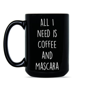 Coffee and Mascara Mug All I Need Is Coffee and Mascara Cup Mug