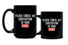 Please Cancel My Subscription to Your Issues Mug Funny Subscription Mug